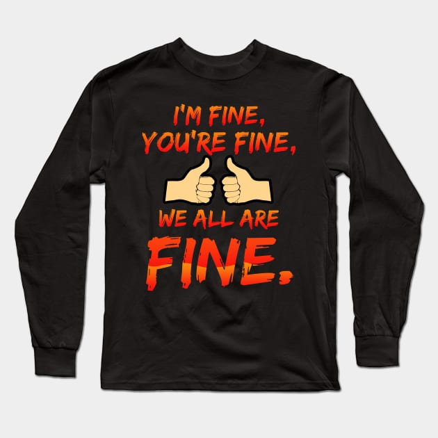 I'm Fine, You're Fine, We All Are Fine Long Sleeve T-Shirt by LetsBeginDesigns